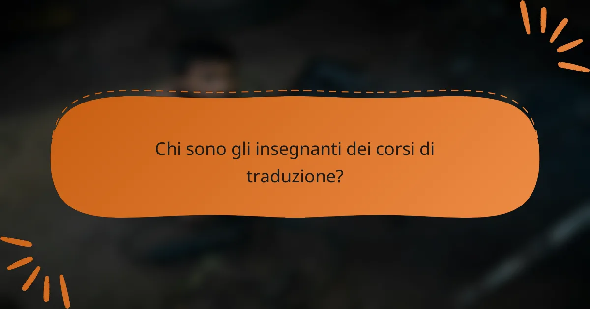 Chi sono gli insegnanti dei corsi di traduzione?