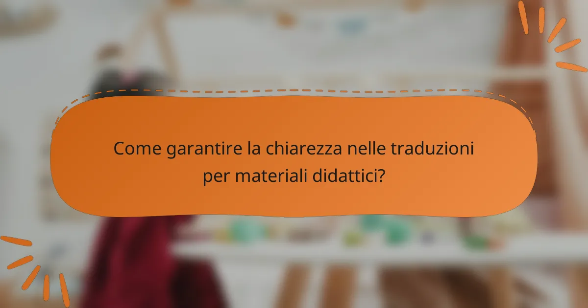 Come garantire la chiarezza nelle traduzioni per materiali didattici?