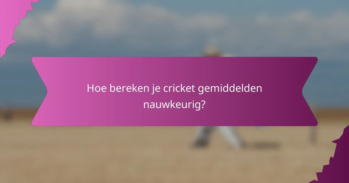 Hoe bereken je cricket gemiddelden nauwkeurig?