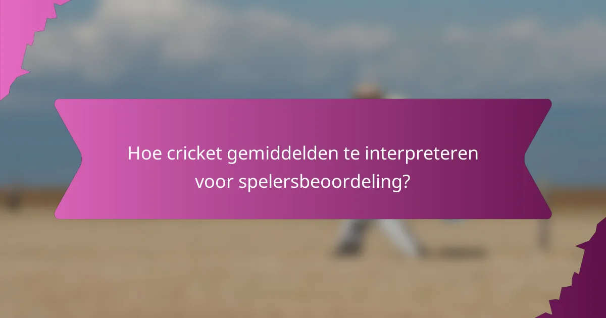 Hoe cricket gemiddelden te interpreteren voor spelersbeoordeling?