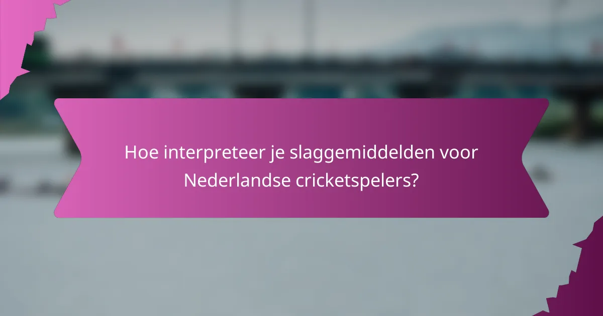 Hoe interpreteer je slaggemiddelden voor Nederlandse cricketspelers?