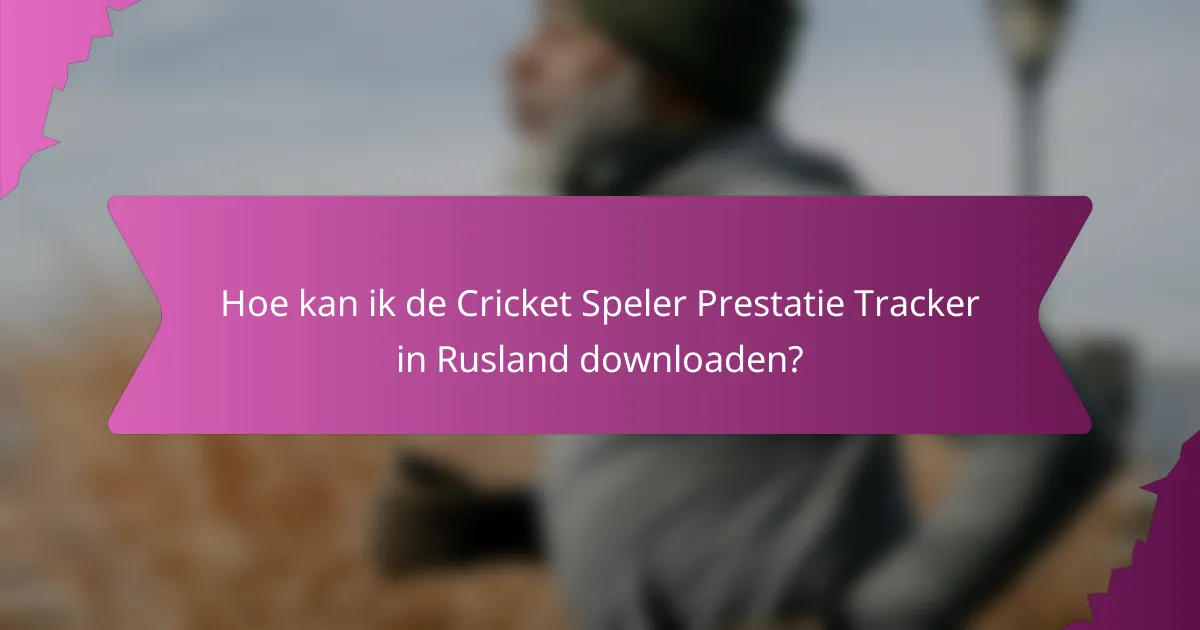 Hoe kan ik de Cricket Speler Prestatie Tracker in Rusland downloaden?