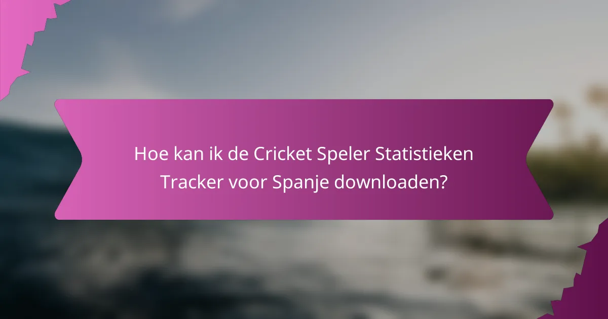 Hoe kan ik de Cricket Speler Statistieken Tracker voor Spanje downloaden?