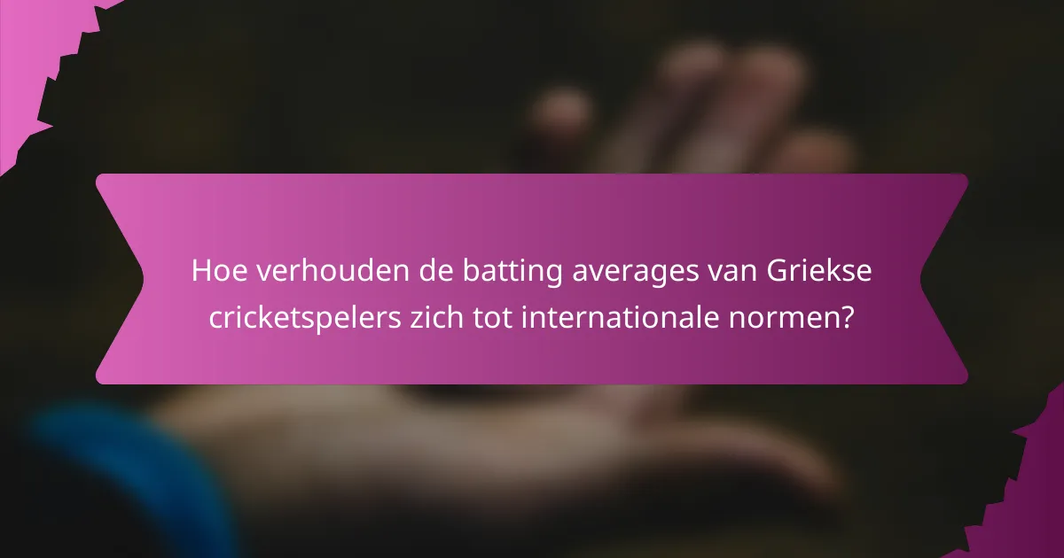 Hoe verhouden de batting averages van Griekse cricketspelers zich tot internationale normen?