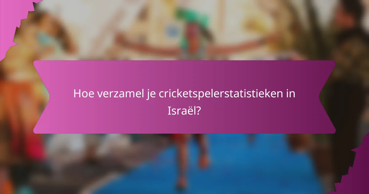 Hoe verzamel je cricketspelerstatistieken in Israël?
