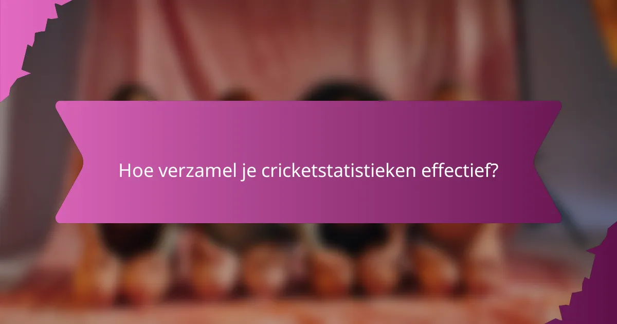 Hoe verzamel je cricketstatistieken effectief?