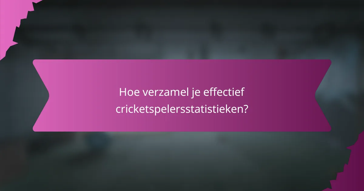 Hoe verzamel je effectief cricketspelersstatistieken?