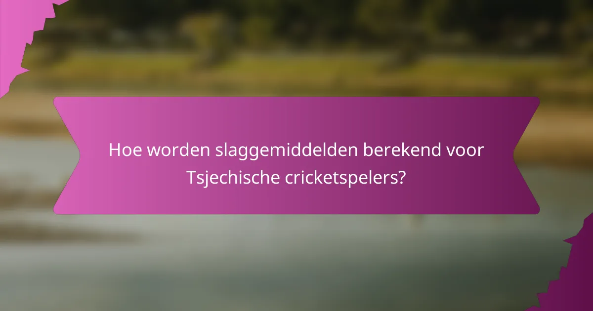 Hoe worden slaggemiddelden berekend voor Tsjechische cricketspelers?