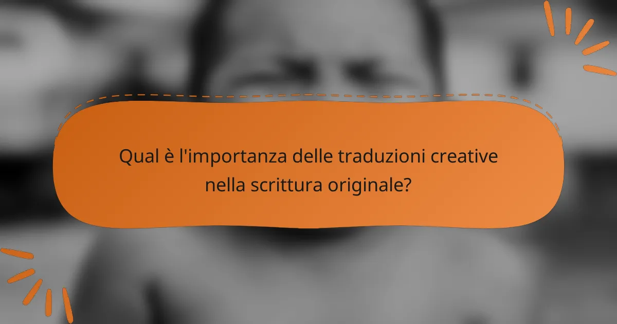 Qual è l'importanza delle traduzioni creative nella scrittura originale?