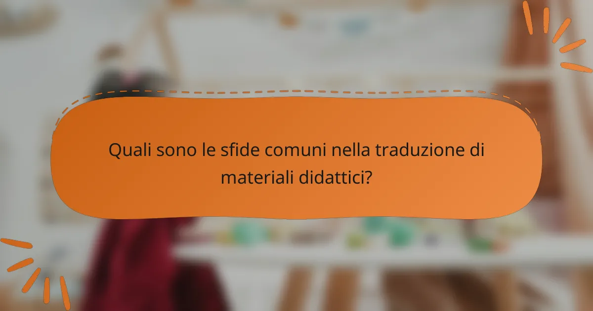 Quali sono le sfide comuni nella traduzione di materiali didattici?