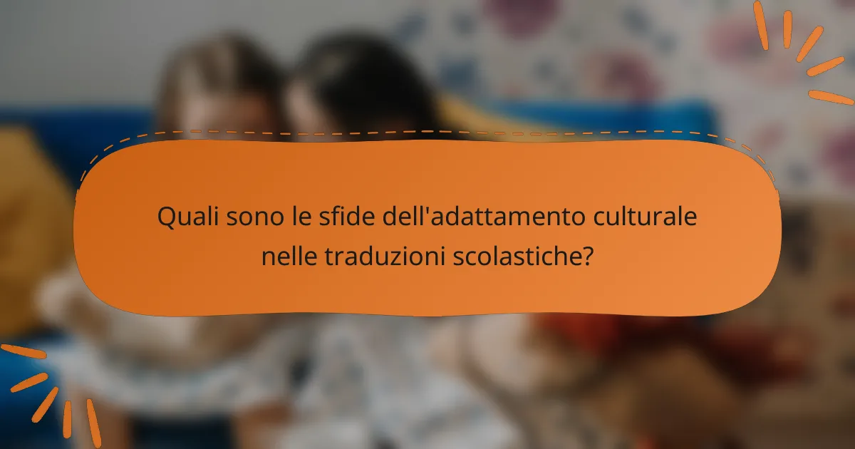 Quali sono le sfide dell'adattamento culturale nelle traduzioni scolastiche?