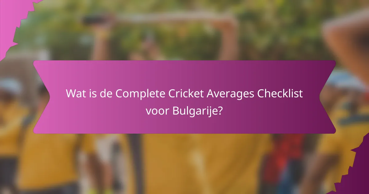 Wat is de Complete Cricket Averages Checklist voor Bulgarije?