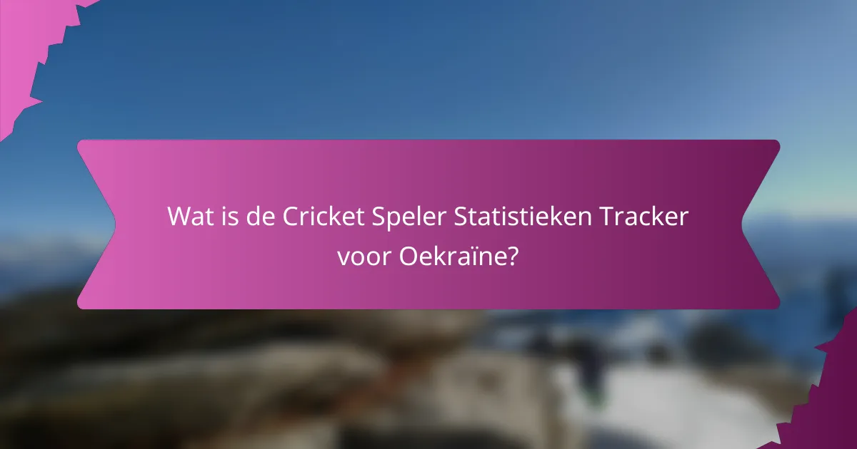 Wat is de Cricket Speler Statistieken Tracker voor Oekraïne?
