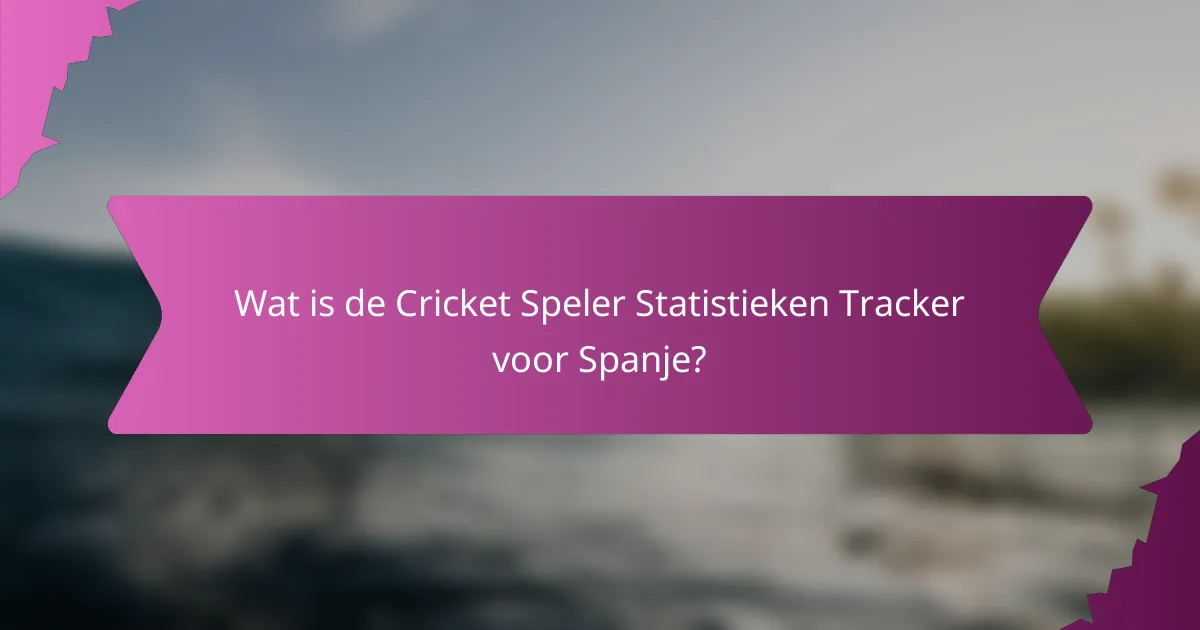 Wat is de Cricket Speler Statistieken Tracker voor Spanje?