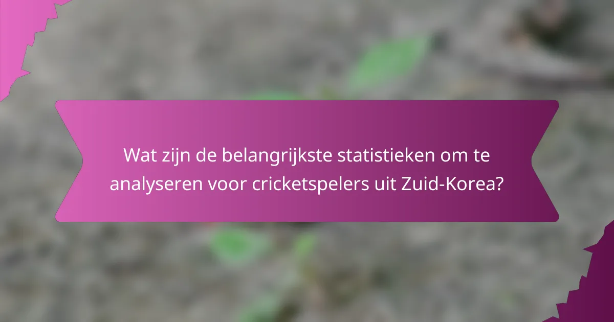 Wat zijn de belangrijkste statistieken om te analyseren voor cricketspelers uit Zuid-Korea?