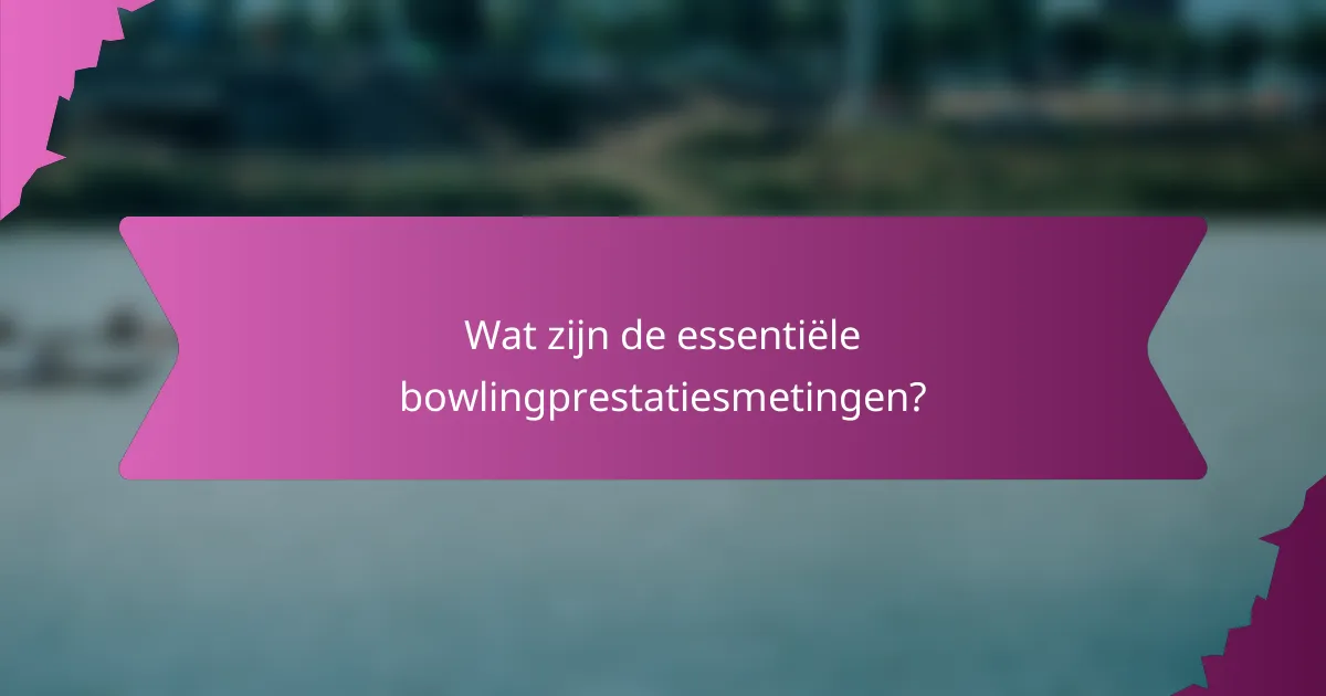 Wat zijn de essentiële bowlingprestatiesmetingen?