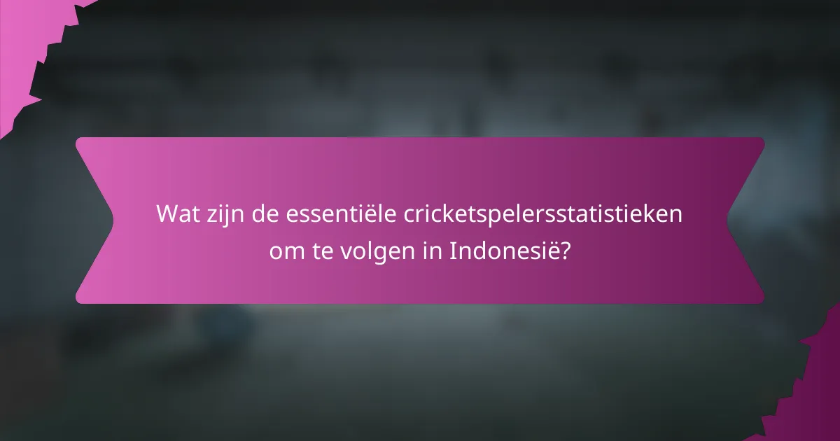 Wat zijn de essentiële cricketspelersstatistieken om te volgen in Indonesië?