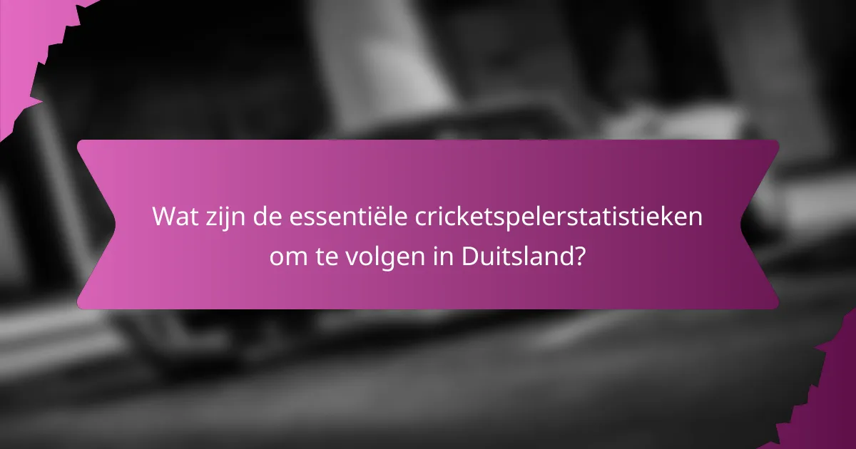 Wat zijn de essentiële cricketspelerstatistieken om te volgen in Duitsland?
