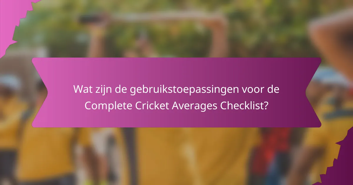 Wat zijn de gebruikstoepassingen voor de Complete Cricket Averages Checklist?