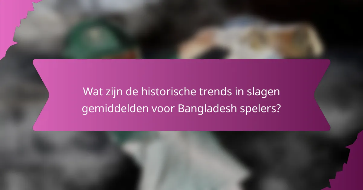 Wat zijn de historische trends in slagen gemiddelden voor Bangladesh spelers?
