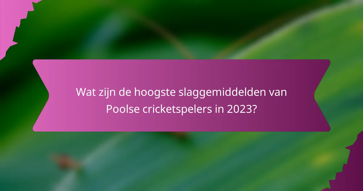 Wat zijn de hoogste slaggemiddelden van Poolse cricketspelers in 2023?