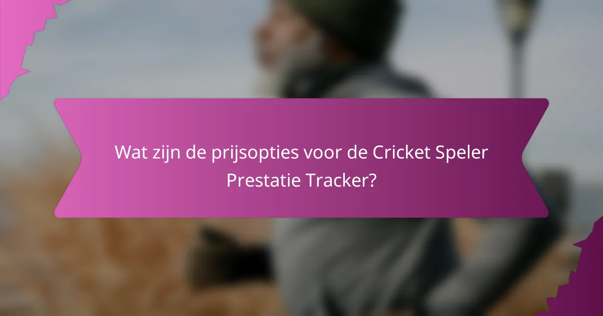 Wat zijn de prijsopties voor de Cricket Speler Prestatie Tracker?