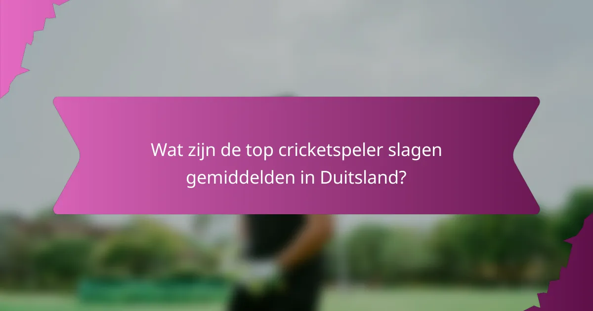Wat zijn de top cricketspeler slagen gemiddelden in Duitsland?