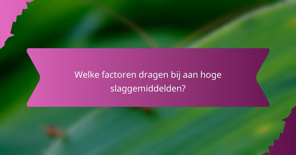 Welke factoren dragen bij aan hoge slaggemiddelden?