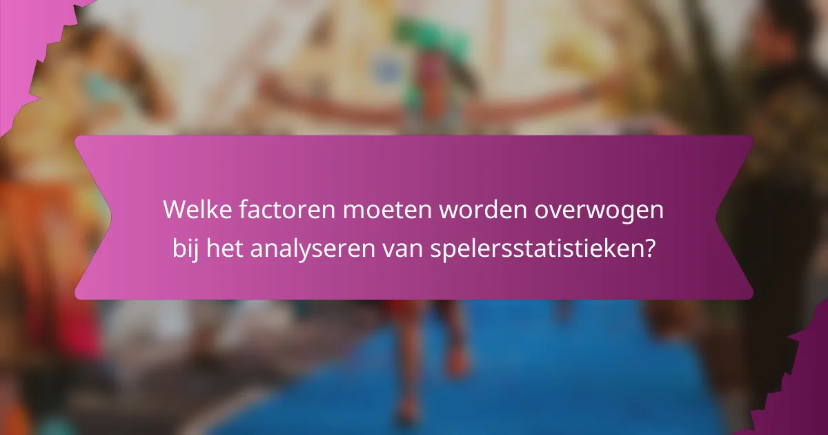 Welke factoren moeten worden overwogen bij het analyseren van spelersstatistieken?