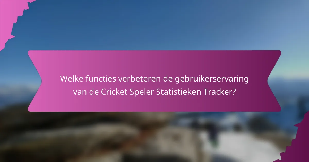 Welke functies verbeteren de gebruikerservaring van de Cricket Speler Statistieken Tracker?