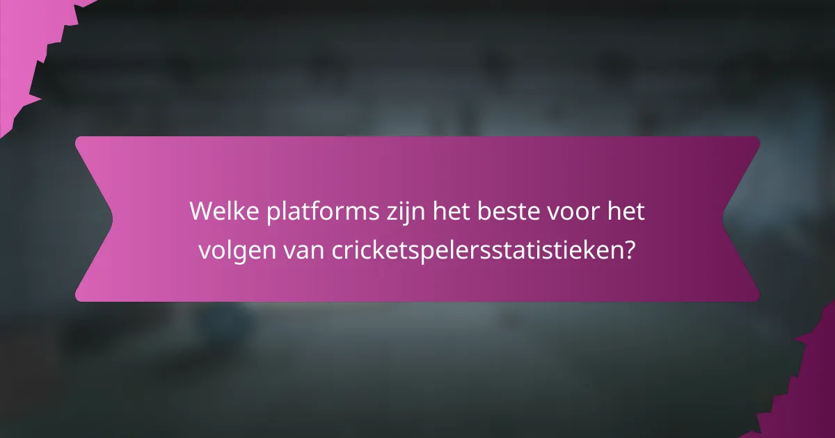 Welke platforms zijn het beste voor het volgen van cricketspelersstatistieken?