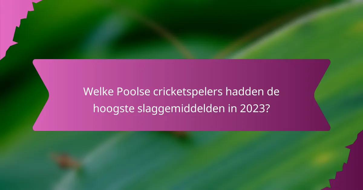 Welke Poolse cricketspelers hadden de hoogste slaggemiddelden in 2023?
