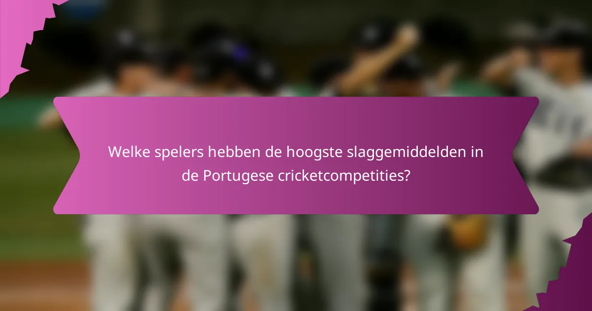 Welke spelers hebben de hoogste slaggemiddelden in de Portugese cricketcompetities?
