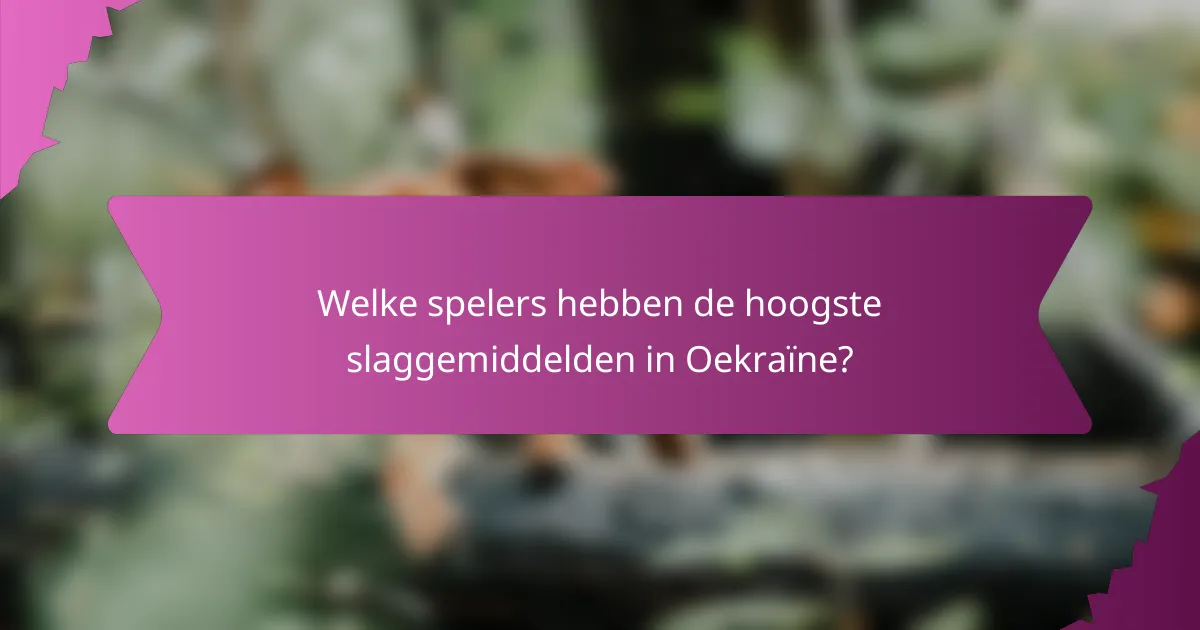 Welke spelers hebben de hoogste slaggemiddelden in Oekraïne?