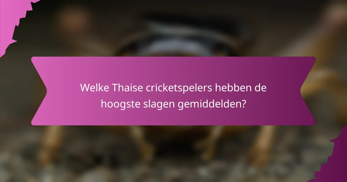 Welke Thaise cricketspelers hebben de hoogste slagen gemiddelden?