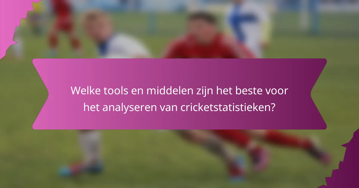 Welke tools en middelen zijn het beste voor het analyseren van cricketstatistieken?