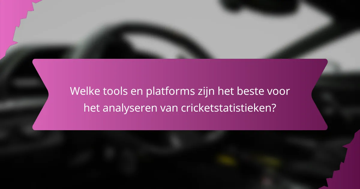 Welke tools en platforms zijn het beste voor het analyseren van cricketstatistieken?