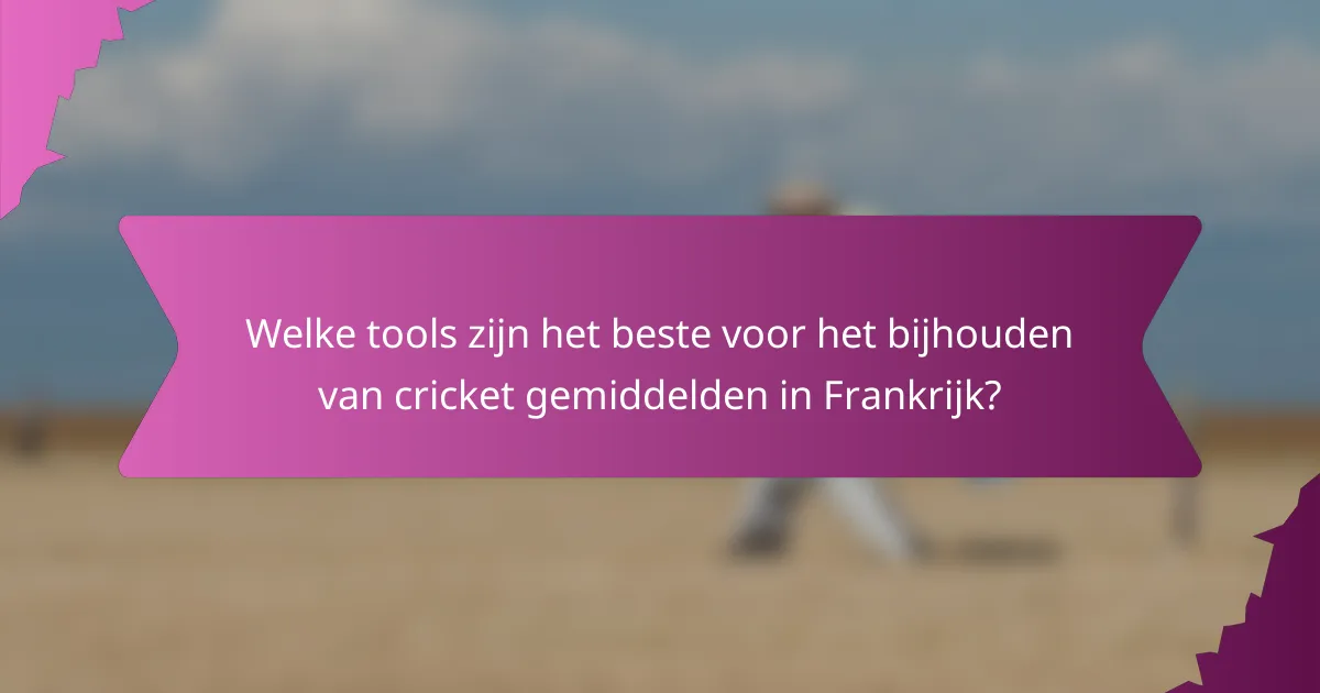 Welke tools zijn het beste voor het bijhouden van cricket gemiddelden in Frankrijk?