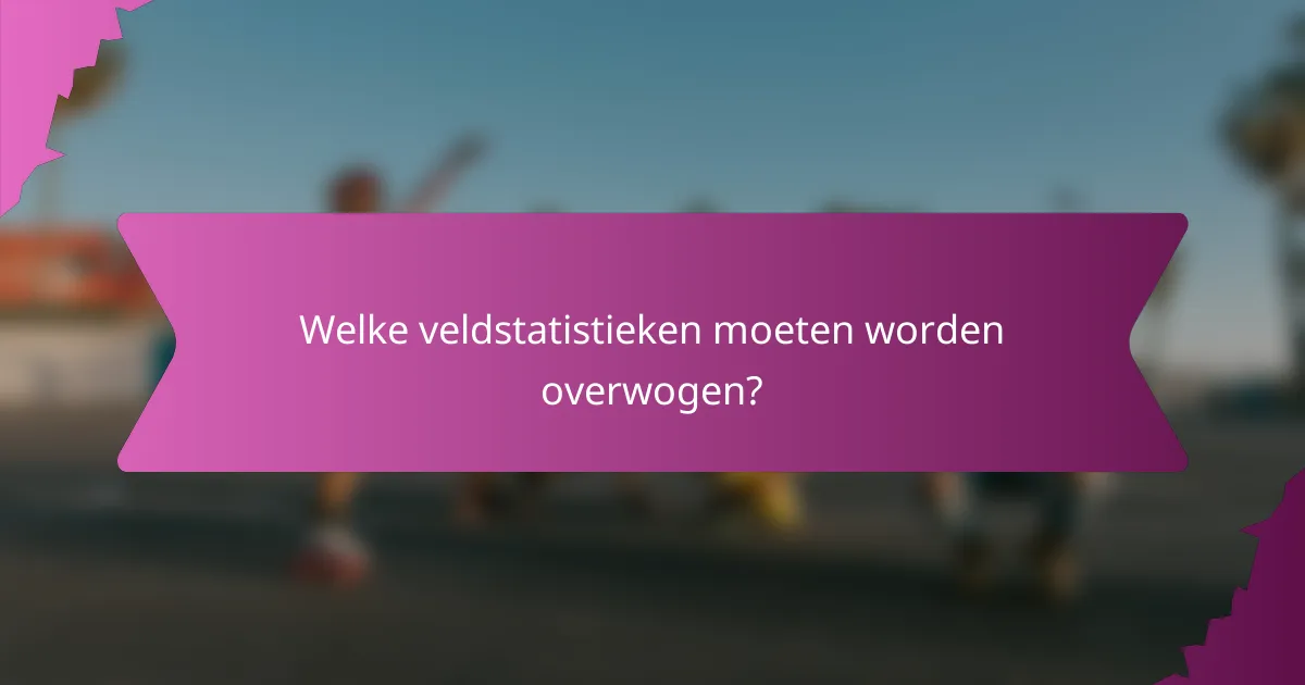 Welke veldstatistieken moeten worden overwogen?